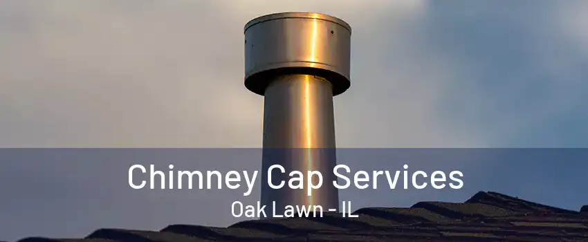 Chimney Cap Services Oak Lawn - IL