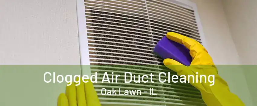 Clogged Air Duct Cleaning Oak Lawn - IL