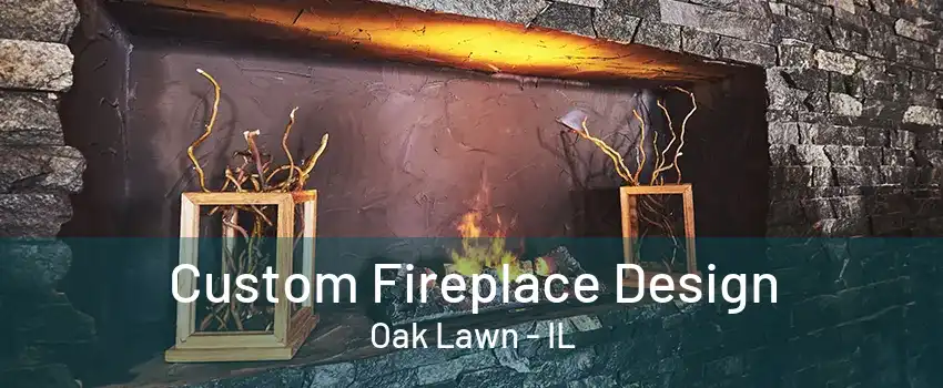 Custom Fireplace Design Oak Lawn - IL