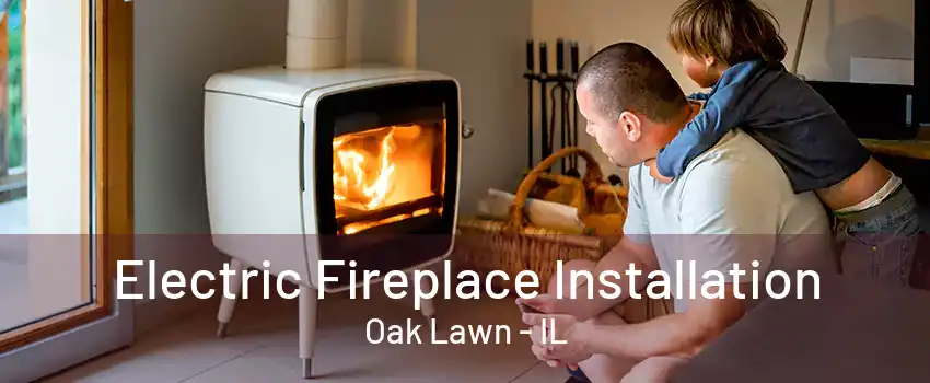 Electric Fireplace Installation Oak Lawn - IL