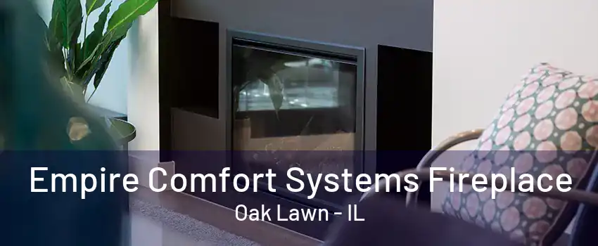 Empire Comfort Systems Fireplace Oak Lawn - IL