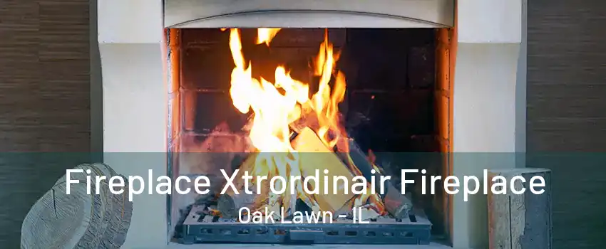 Fireplace Xtrordinair Fireplace Oak Lawn - IL