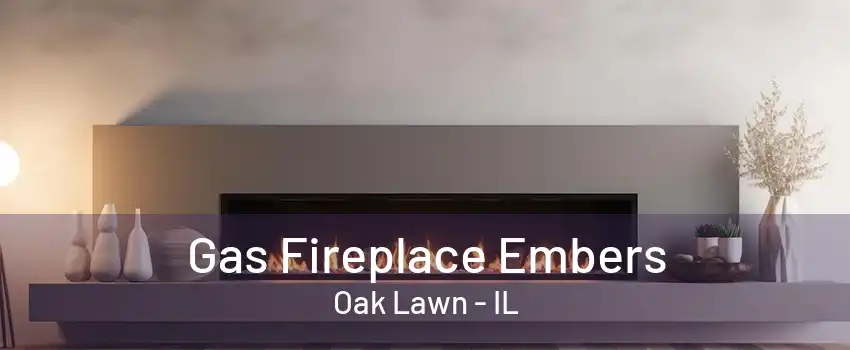 Gas Fireplace Embers Oak Lawn - IL