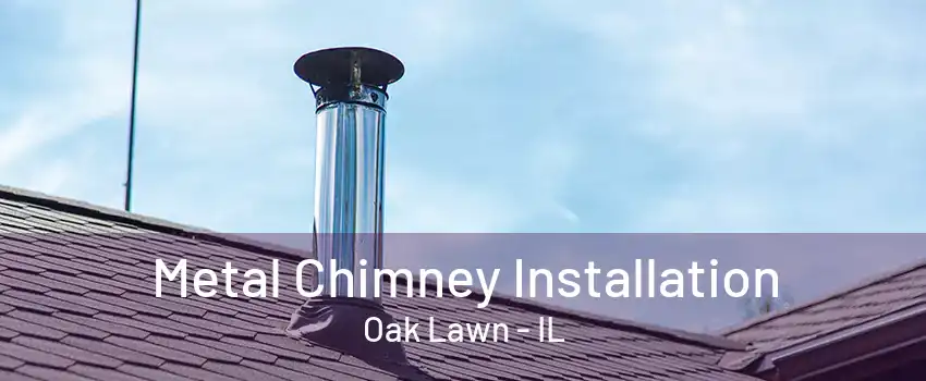 Metal Chimney Installation Oak Lawn - IL