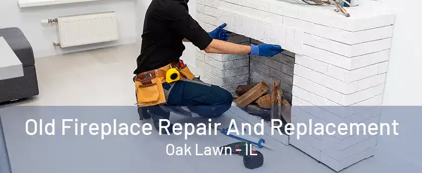 Old Fireplace Repair And Replacement Oak Lawn - IL