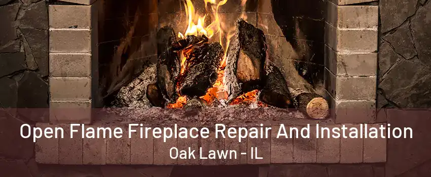 Open Flame Fireplace Repair And Installation Oak Lawn - IL