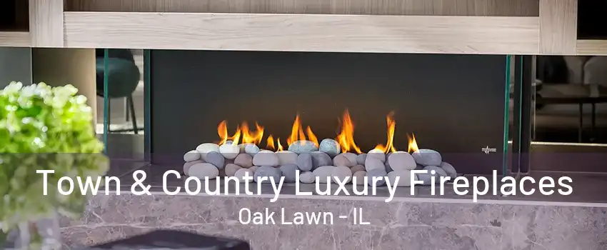 Town & Country Luxury Fireplaces Oak Lawn - IL