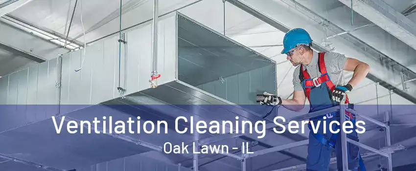 Ventilation Cleaning Services Oak Lawn - IL