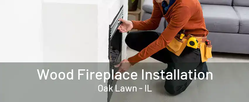 Wood Fireplace Installation Oak Lawn - IL