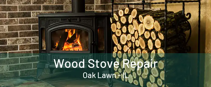 Wood Stove Repair Oak Lawn - IL